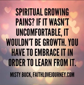 Spiritual growing pains. If it wasn't uncomfortable, it wouldn't be growth. You have to embrace it in order to learn from it.